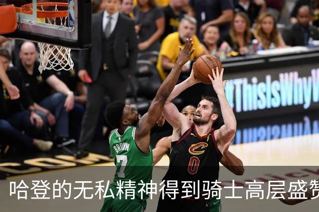 哈登的无私精神得到骑士高层盛赞：为球队调整合同与招募沃特森