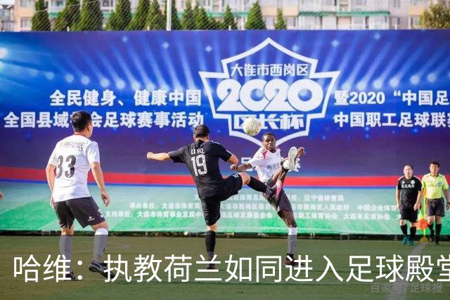 哈维：执教荷兰如同进入足球殿堂，克鲁伊夫改变了游戏规则